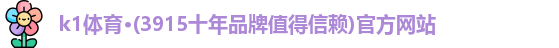 k1体育·(3915十年品牌值得信赖)官方网站